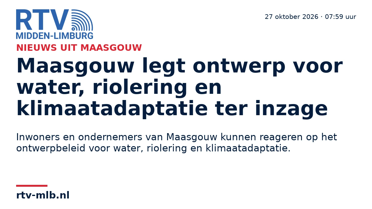 Maasgouw legt ontwerp voor water, riolering en klimaatadaptatie ter inzage — RTV Midden-Limburg