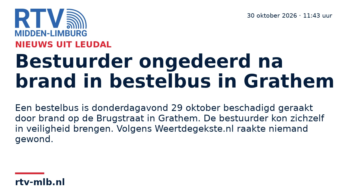 Bestuurder ongedeerd na brand in bestelbus in Grathem — RTV Midden-Limburg